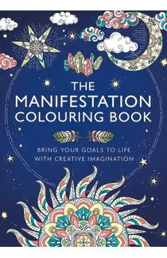 The Manifestation Colouring Book: Bring Your Goals to Life with Creative Imagination - Gill Thackray