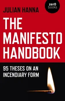The Manifesto Handbook: 95 Theses on an Incendiary Form, Paperback/Julian Hanna