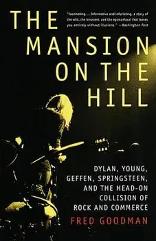 The Mansion on the Hill: Dylan, Young, Geffen, Springsteen, and the Head-On Collision of Rock and Commerce, Paperback/Fred Goodman