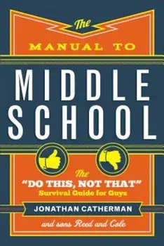 The Manual to Middle School: The ''do This, Not That'' Survival Guide for Guys, Paperback/Jonathan Catherman