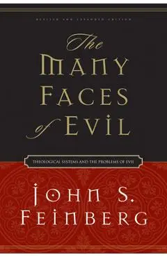 The Many Faces of Evil: Theological Systems and the Problems of Evil - John S. Feinberg