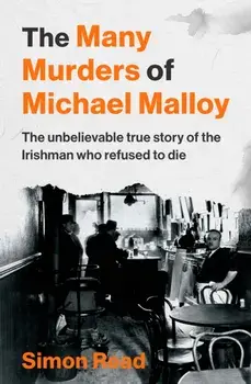 The Many Murders of Michael Malloy. The Unbelievable true story of the Irishman who refused to die, Paperback/Simon Read