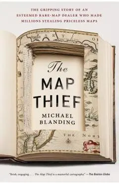 The Map Thief: The Gripping Story of an Esteemed Rare-Map Dealer Who Made Millions Stealing Priceless Maps - Michael Blanding