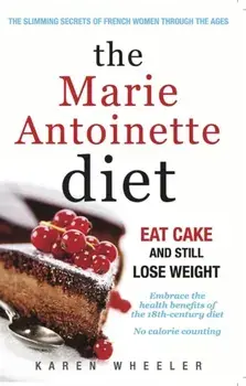 The Marie Antoinette Diet. How to Eat Cake and Still Lose Weight, Paperback/Karen Wheeler