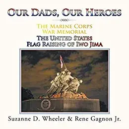 The Marine Corps War Memorial the United States Flag Raising of Iwo Jima: Our Dads, Our Heroes, Hardcover/Suzanne D. Wheeler