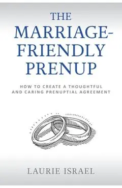 The Marriage-Friendly Prenup: How to Create a Thoughtful and Caring Prenuptial Agreement - Laurie Israel