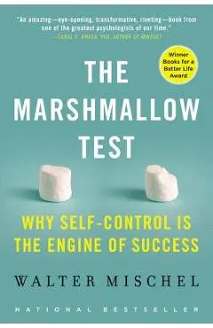 The Marshmallow Test: Why Self-Control Is the Engine of Success - Walter Mischel