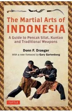 The Martial Arts of Indonesia: A Guide to Pencak Silat, Kuntao and Traditional Weapons - Donn F. Draeger
