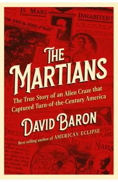 The Martians: The True Story of an Alien Craze That Captured Turn-Of-The-Century America - David Baron