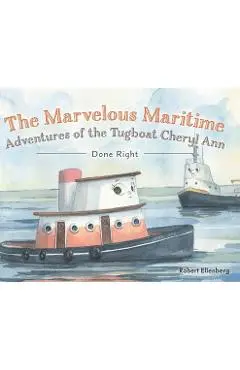 The Marvelous Maritime Adventures of the Tugboat Cheryl Ann: Done Right - Robert H. Ellenberg