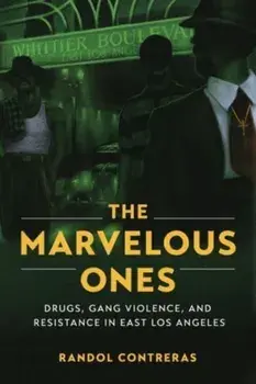 The Marvelous Ones. Drugs, Gang Violence, and Resistance in East Los Angeles, Paperback/Prof. Randol Contreras