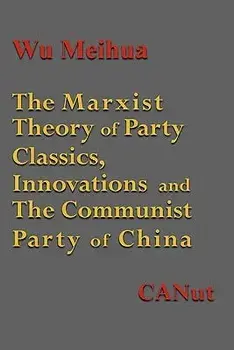 The Marxist Theory of Party Building: Classics, Innovations and the Communist Party of China, Paperback/Wu Meihua