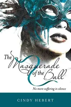 The Masquerade of the Ball: No More Suffering in Silence, Paperback/Cindy Hebert