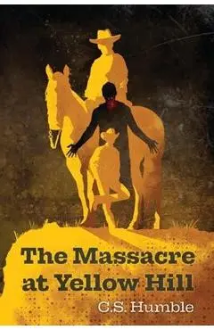 The Massacre at Yellow Hill - C. S. Humble