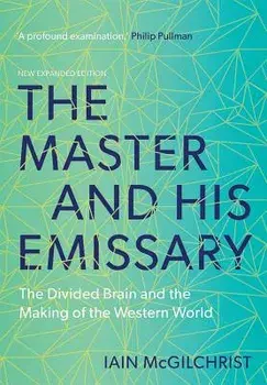The Master and His Emissary: The Divided Brain and the Making of the Western World, Paperback/Iain McGilchrist