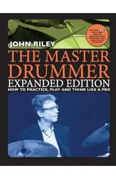 The Master Drummer - Expanded Edition How to Practice, Play and Think Like a Pro (Book/Online Video ) - John Riley