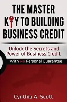 The Master Key to Building Business Credit: Unlock the Secrets and Power of Business Credit, Paperback/Cynthia a. Scott