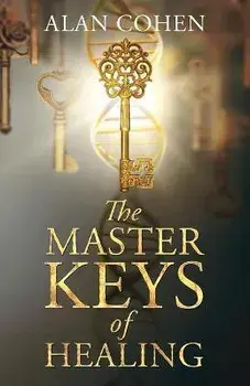 The Master Keys of Healing: Create dynamic well-being from the inside out, Paperback/Alan Cohen