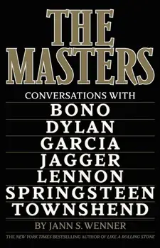 The Masters. Conversations with Dylan, Lennon, Jagger, Townshend, Garcia, Bono, and Springsteen, Hardback/Jann S. Wenner