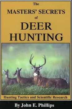 The Masters' Secrets of Deer Hunting: Hunting Tactics and Scientific Research Book 1, Paperback/John E. Phillips