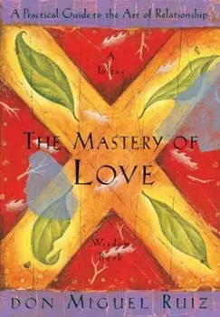 The Mastery of Love: A Practical Guide to the Art of Relationship, Paperback/Don Miguel Ruiz