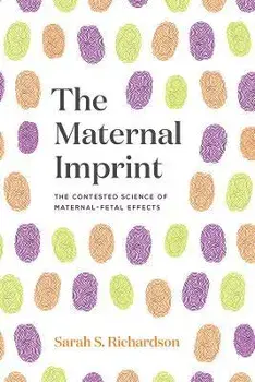 The Maternal Imprint. The Contested Science of Maternal-Fetal Effects, Paperback/Sarah S. Richardson