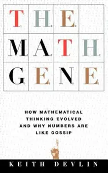 The Math Gene: How Mathematical Thinking Evolved and Why Numbers Are Like Gossip, Paperback/Keith Devlin