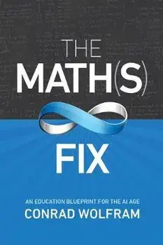 The Math(s) Fix: An Education Blueprint for the AI Age, Hardcover/Conrad Wolfram