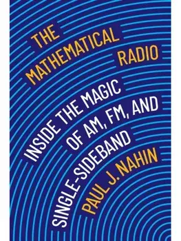 The Mathematical Radio. Inside the Magic of AM, FM, and Single-Sideband, Paperback/Paul J. Nahin