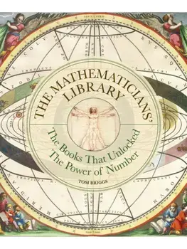 The Mathematicians' Library. The Books That Unlocked The Power Of Numbers, Hardback/Thomas K. Briggs