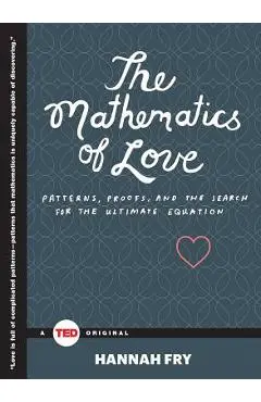 The Mathematics of Love: Patterns, Proofs, and the Search for the Ultimate Equation - Hannah Fry