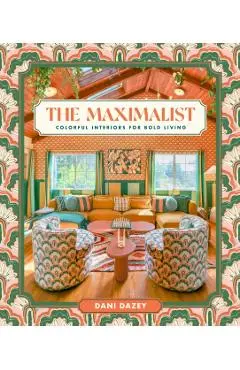 The Maximalist: Colorful Interiors for Bold Living - Dani Dazey