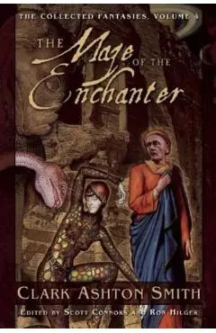 The Maze of the Enchanter: The Collected Fantasies, Volume 4 - Clark Ashton Smith