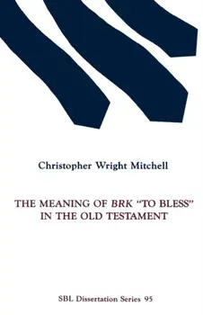 The Meaning of BRK To Bless in the Old Testament, Paperback/Christopher Wright Mitchell