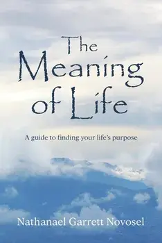 The Meaning of Life: A guide to finding your life's purpose, Paperback/Nathanael Garrett Novosel