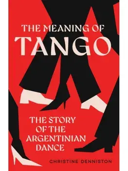 The Meaning Of Tango. The Story of the Argentinian Dance, Paperback/Christine Denniston