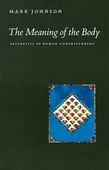 The Meaning of the Body: Aesthetics of Human Understanding, Paperback/Mark Johnson