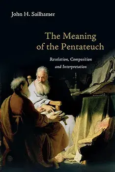 The Meaning of the Pentateuch: Revelation, Composition and Interpretation, Paperback/John H. Sailhamer