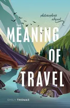 The Meaning of Travel. Philosophers Abroad, Paperback/***