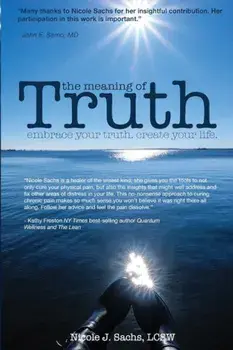 The Meaning of Truth: Embrace Your Truth. Create Your Life., Paperback/Lcsw Nicole J. Sachs