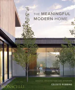 The Meaningful Modern Home. Soulful Architecture and Interiors, Hardback/Celeste Robbins