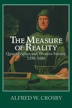 The Measure of Reality: Quantification in Western Europe, 1250 1600, Paperback/Alfred W. Crosby