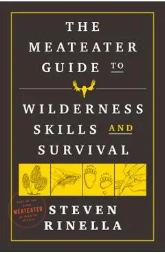 The Meateater Guide to Wilderness Skills and Survival - Steven Rinella