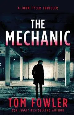 The Mechanic: A John Tyler Thriller - Tom Fowler
