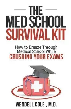 The Med School Survival Kit: How to Breeze Through Med School While Crushing Your Exams, Paperback/Wendell Cole