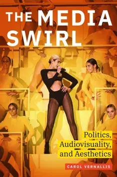 The Media Swirl. Politics, Audiovisuality, and Aesthetics, Paperback/Carol Vernallis