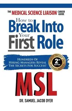 The Medical Science Liaison Career Guide: How to Break Into Your First Role - Samuel Jacob Dyer