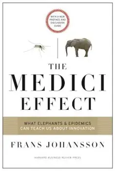 The Medici Effect: What Elephants and Epidemics Can Teach Us about Innovation: With a New Preface and Discussion Guide, Paperback/Frans Johansson