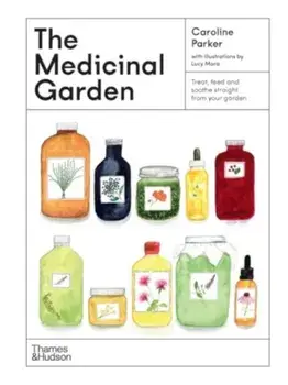 The Medicinal Garden. Treat, feed and soothe straight from your garden, Hardback/Caroline Parker