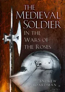 The Medieval Soldier in the Wars of the Roses. 2 ed, Paperback/Andrew Boardman